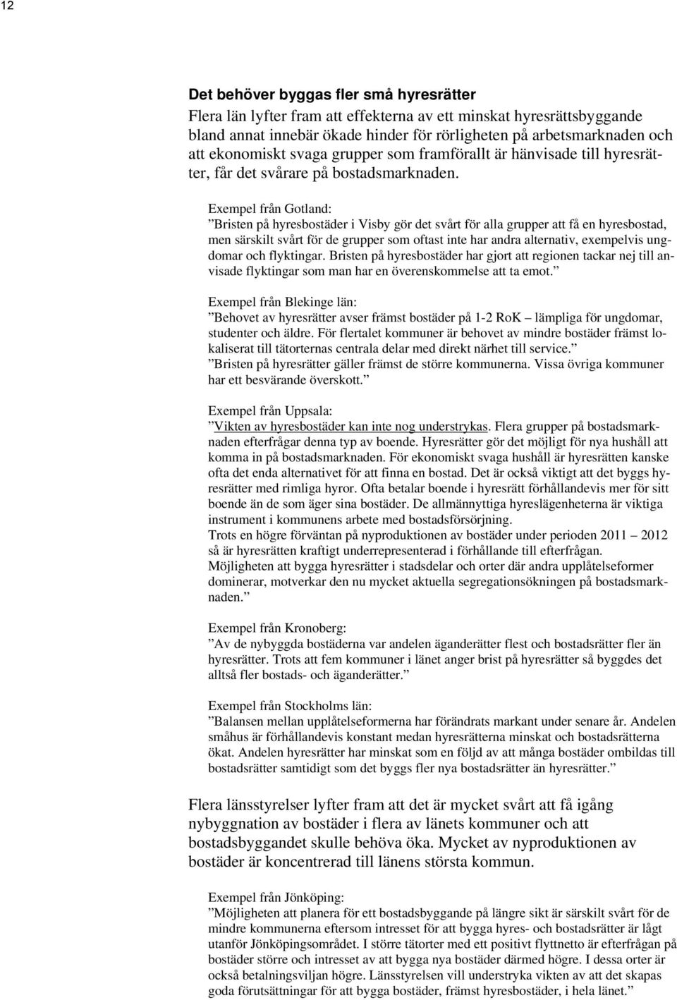 Exempel från Gotland: Bristen på hyresbostäder i Visby gör det svårt för alla grupper att få en hyresbostad, men särskilt svårt för de grupper som oftast inte har andra alternativ, exempelvis