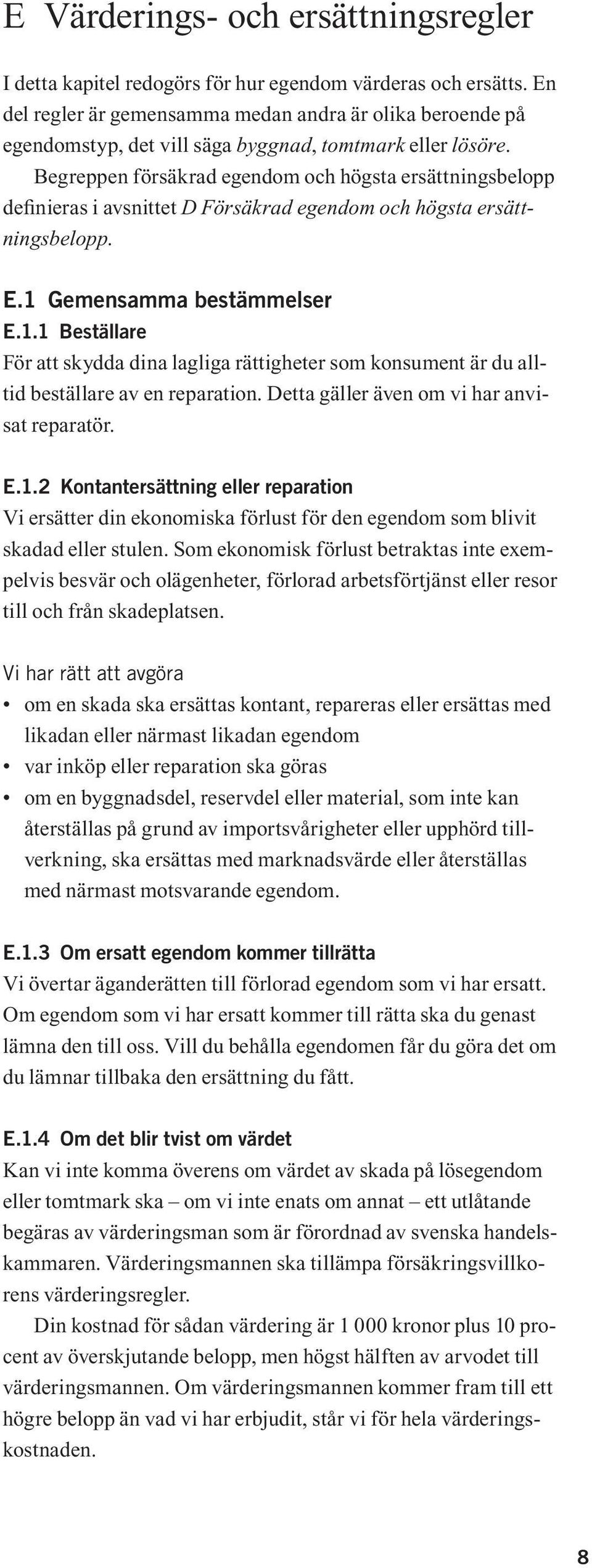 Begreppen försäkrad egendom och högsta ersättningsbelopp definieras i avsnittet D Försäkrad egendom och högsta ersättningsbelopp. E.1 