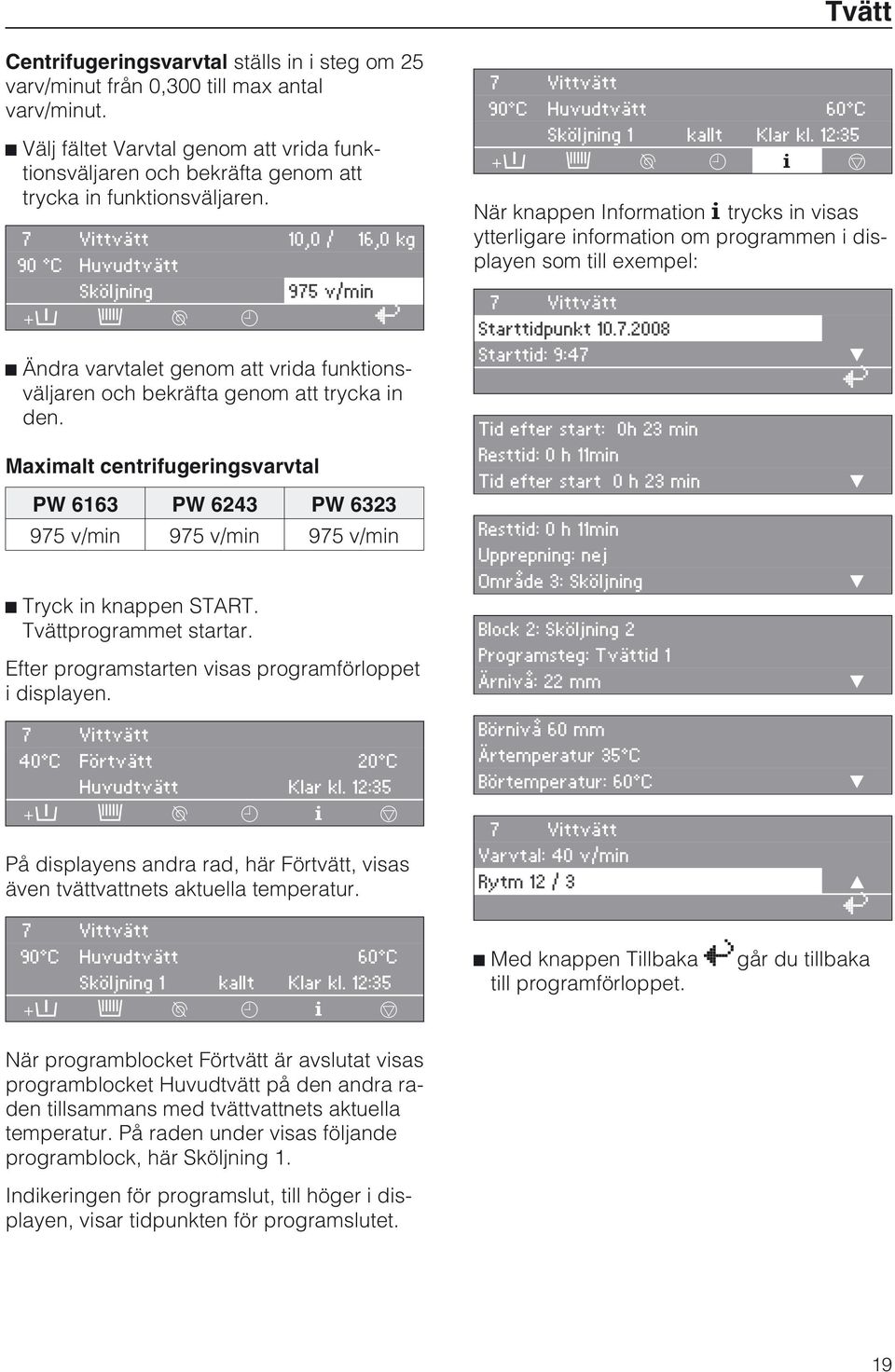 7 Vittvätt 10,0 / 16,0 kg 90 C Huvudtvätt Sköljning 975 v/min +i m k m ^ Ändra varvtalet genom att vrida funktionsväljaren och bekräfta genom att trycka in den.