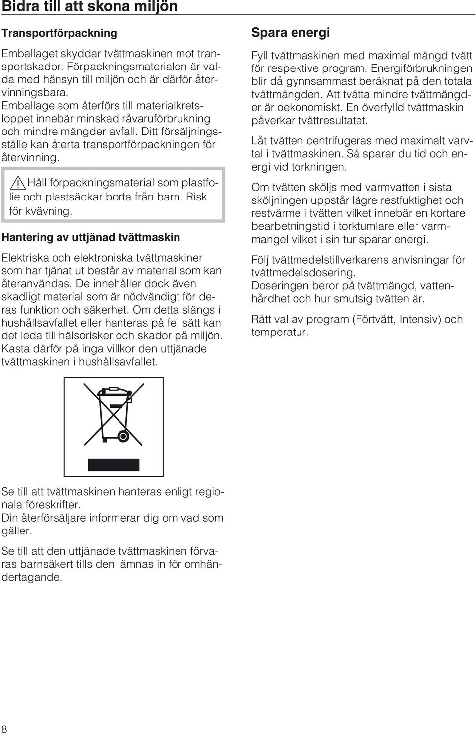 ,håll förpackningsmaterial som plastfolie och plastsäckar borta från barn. Risk för kvävning.