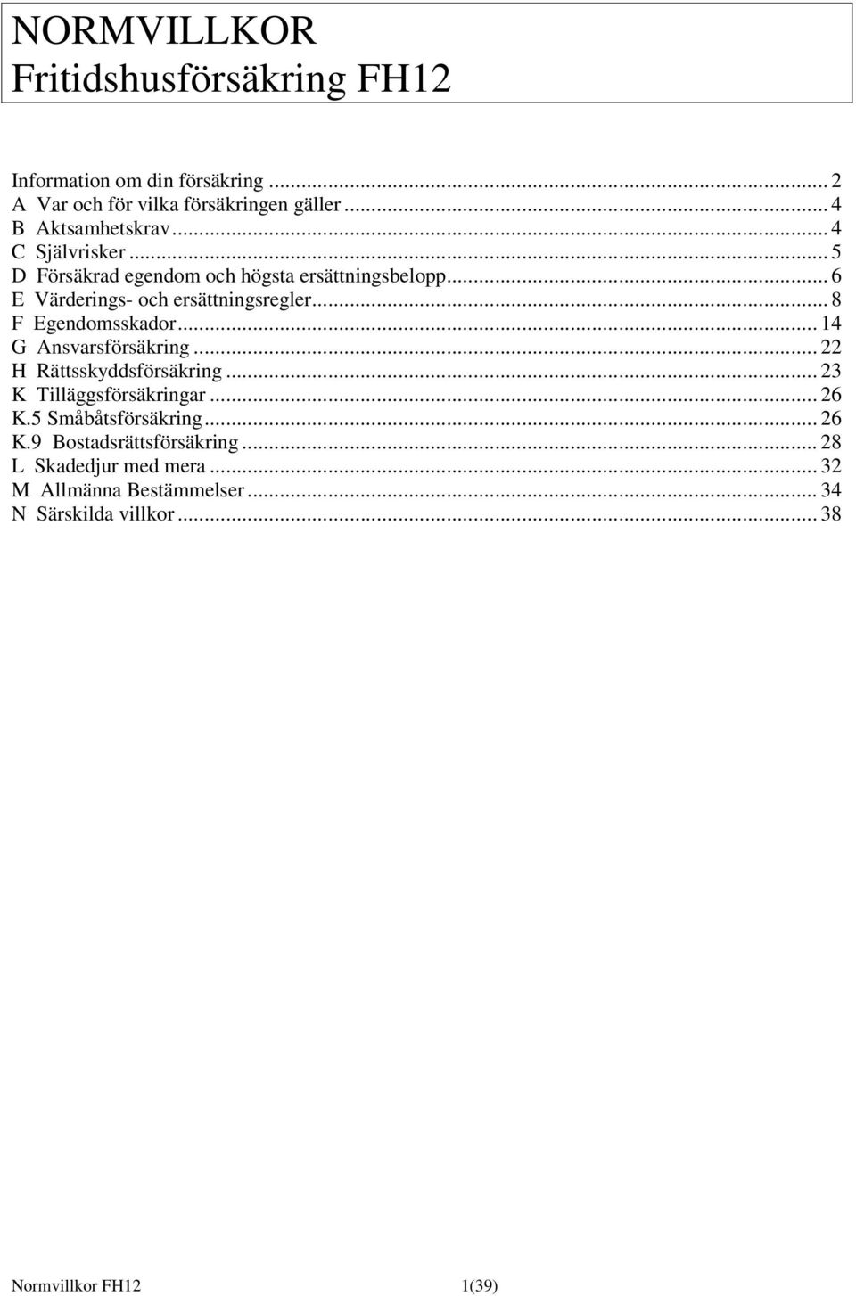 .. 6 E Värderings- och ersättningsregler... 8 F Egendomsskador... 14 G Ansvarsförsäkring... 22 H Rättsskyddsförsäkring.