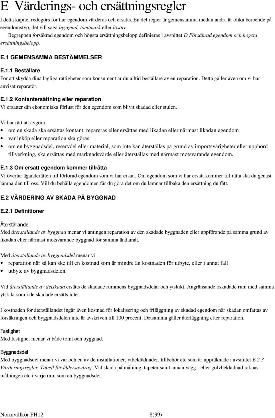 Begreppen försäkrad egendom och högsta ersättningsbelopp definieras i avsnittet D Försäkrad egendom och högsta ersättningsbelopp. E.1 