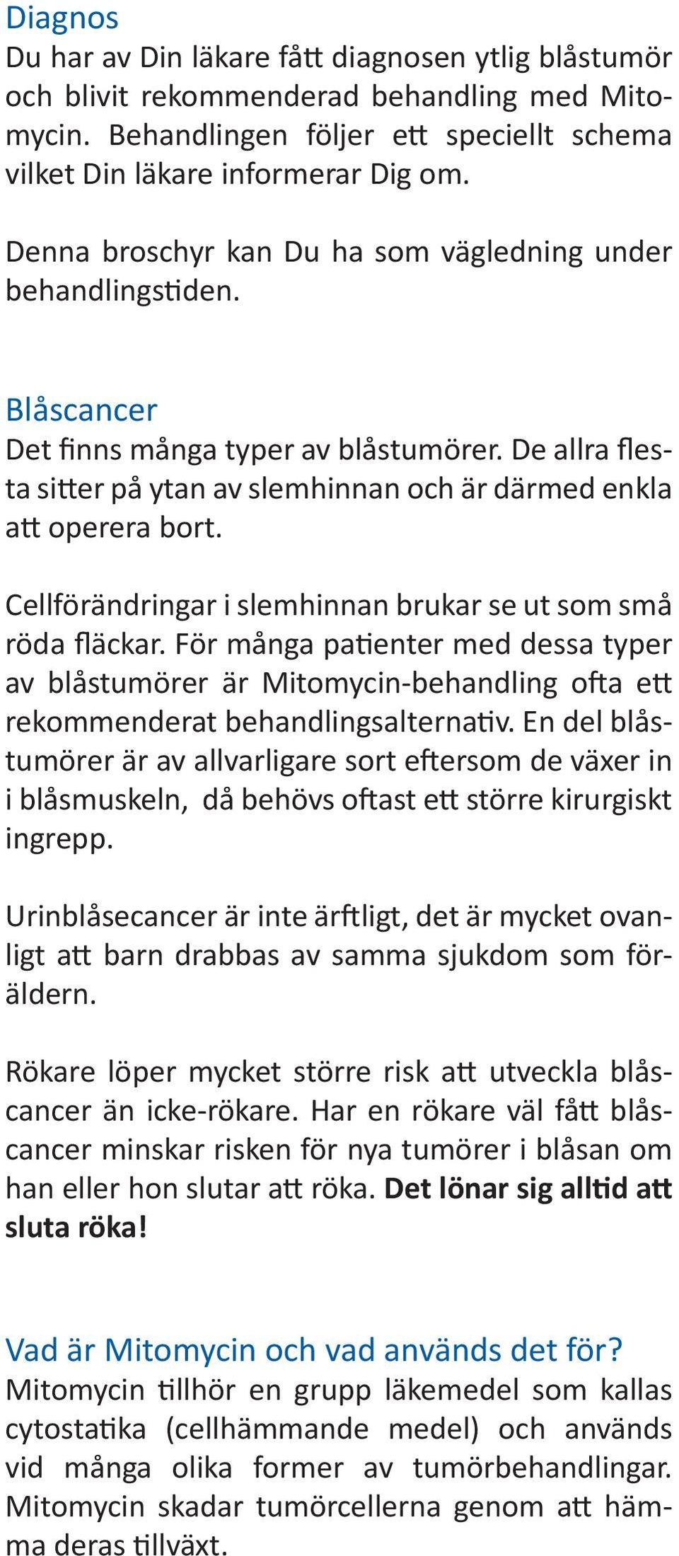 Cellförändringar i slemhinnan brukar se ut som små röda fläckar. För många patienter med dessa typer av blåstumörer är Mitomycin-behandling ofta ett rekommenderat behandlingsalternativ.