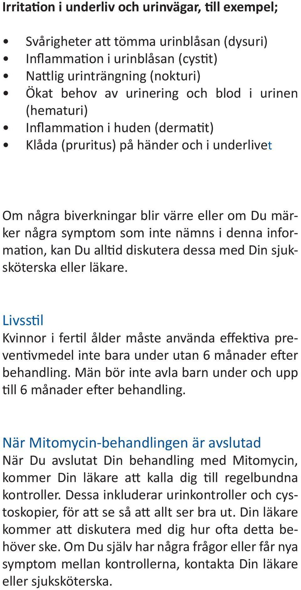 Du alltid diskutera dessa med Din sjuksköterska eller läkare. Livsstil Kvinnor i fertil ålder måste använda effektiva preventivmedel inte bara under utan 6 månader efter behandling.