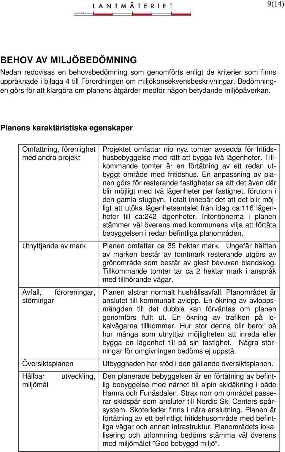 Planens karaktäristiska egenskaper Omfattning, förenlighet med andra projekt Utnyttjande av mark Avfall, föroreningar, störningar Översiktsplanen Hållbar miljömål utveckling, Projektet omfattar nio