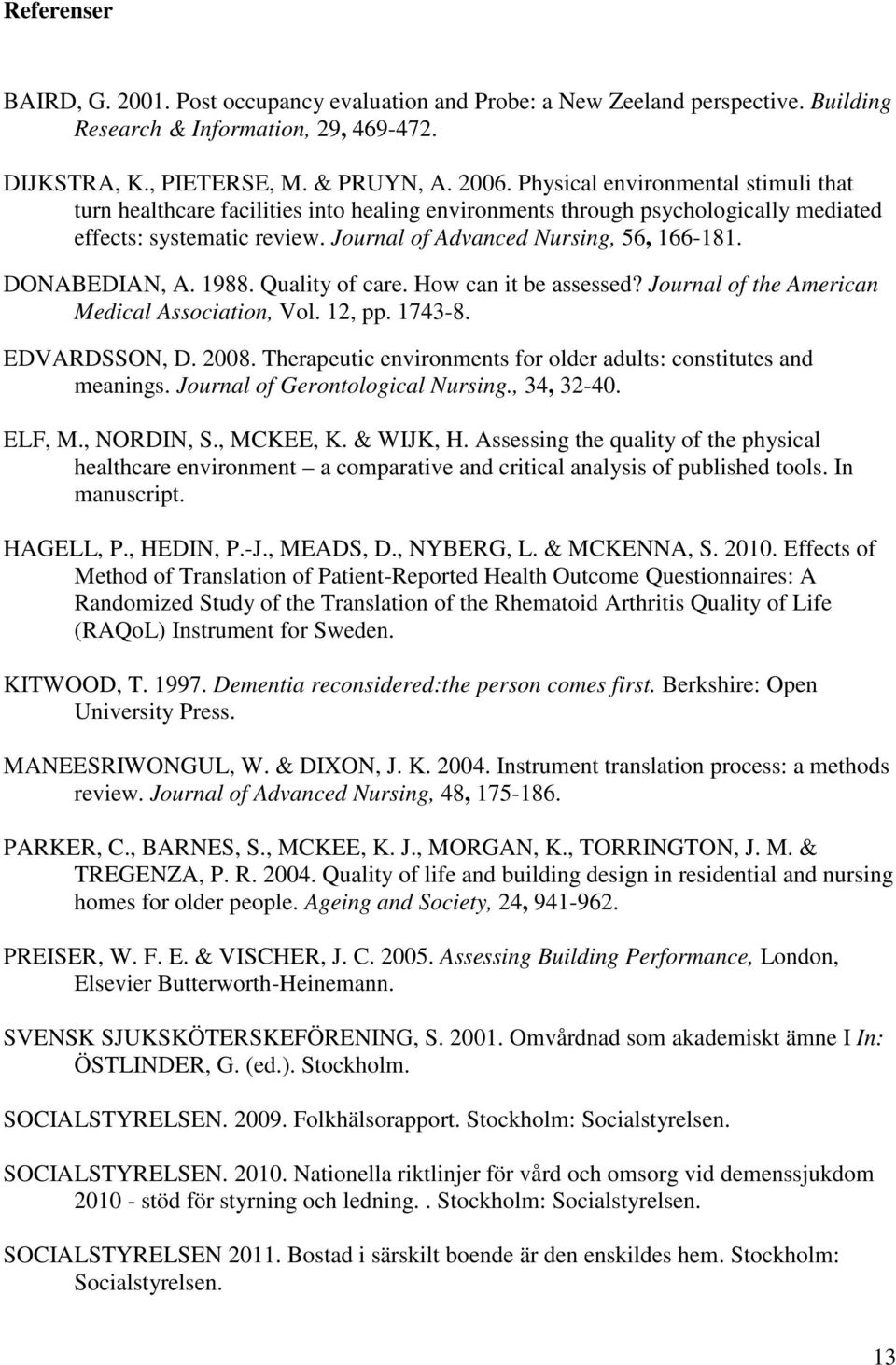 DONABEDIAN, A. 1988. Quality of care. How can it be assessed? Journal of the American Medical Association, Vol. 12, pp. 1743-8. EDVARDSSON, D. 2008.