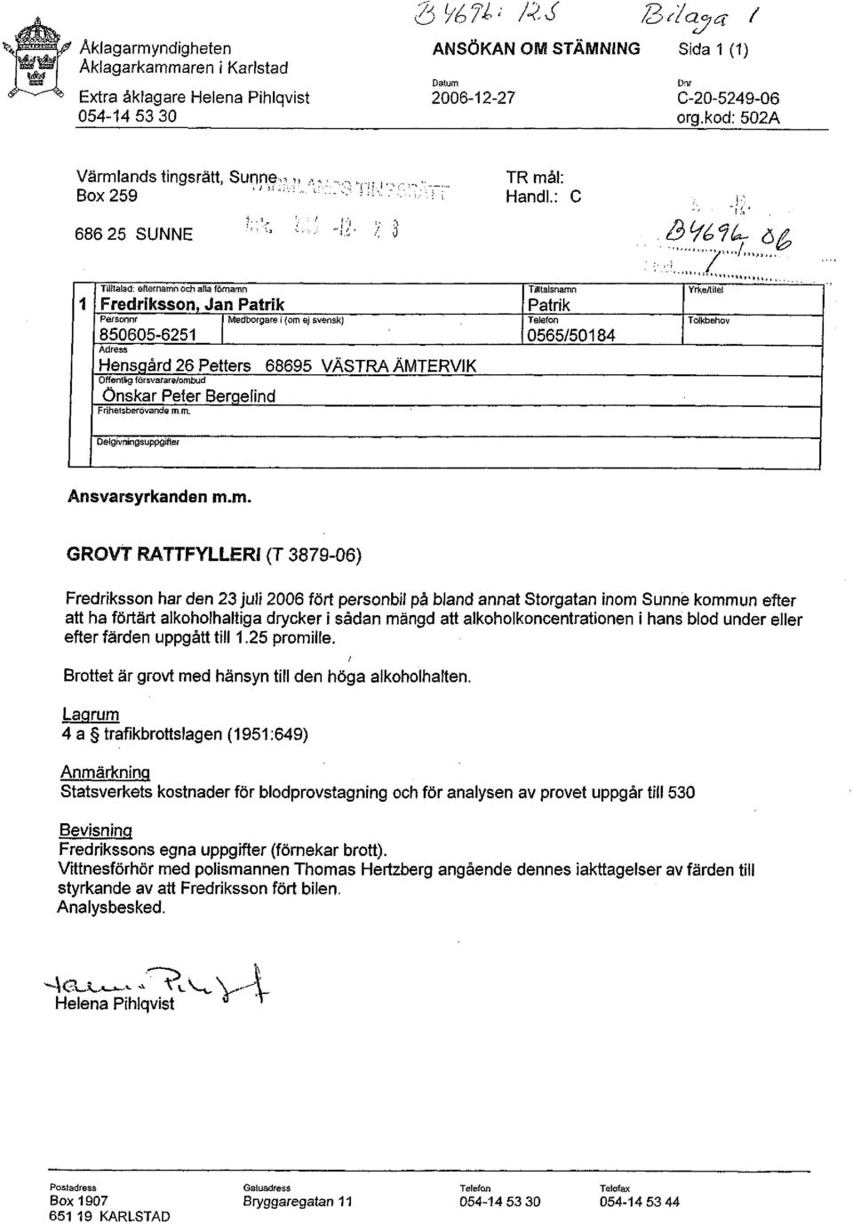 ..^ Tilltalad: efternamn och alla förnamn Fredriksson, Jan Patrik Personnr 850605-6251 Medborgare i {om ej svensk) Hensqård 26 Petters 68695 VÅSTRAÅMTERVIK Offentlig försvarare/ombud Önskar Peter