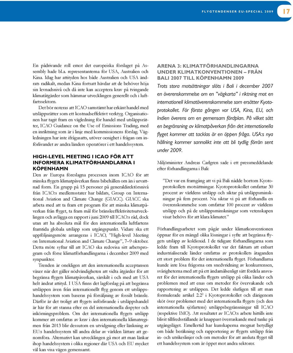 utvecklingen generellt och i luftfartssektorn. Det bör noteras att ICAO samstämt har erkänt handel med utsläppsrätter som ett kostnadseffektivt verktyg.