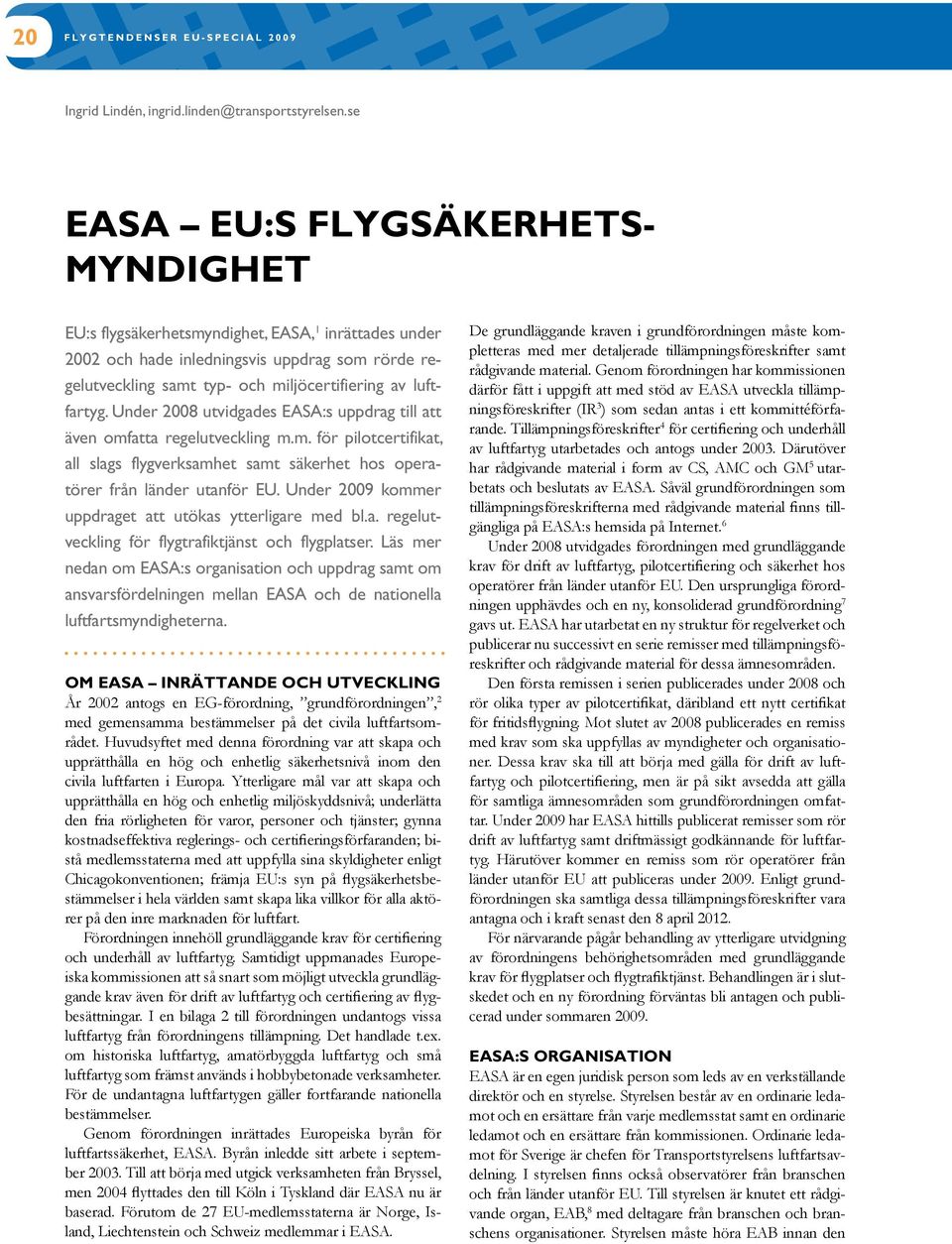 Under 2008 utvidgades EASA:s uppdrag till att även omfatta regelutveckling m.m. för pilotcertifikat, all slags flygverksamhet samt säkerhet hos operatörer från länder utanför EU.