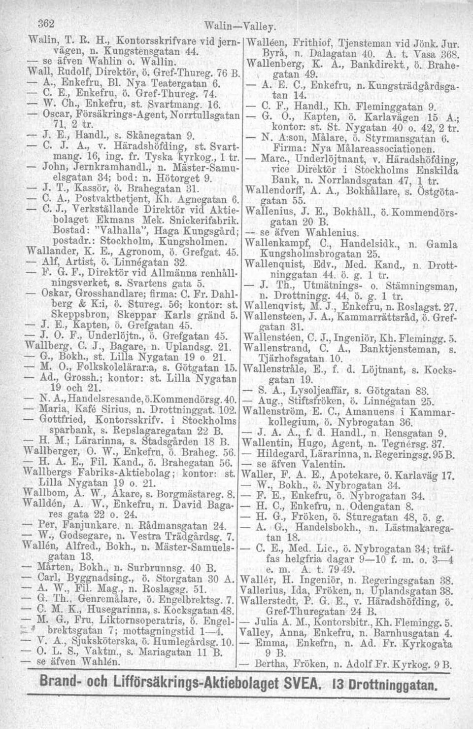 Gref-Thureg. 74. tan 14. - W~ Ch., Enkefru, st. Svartmarig. 16. ' - C. F., Handl., Kh. Fleminggatan 9. - Oscar, Försäkrings-Agent, Norrtullsgatan _ G. O., Kapten, ö. Karlavägen 15 A.