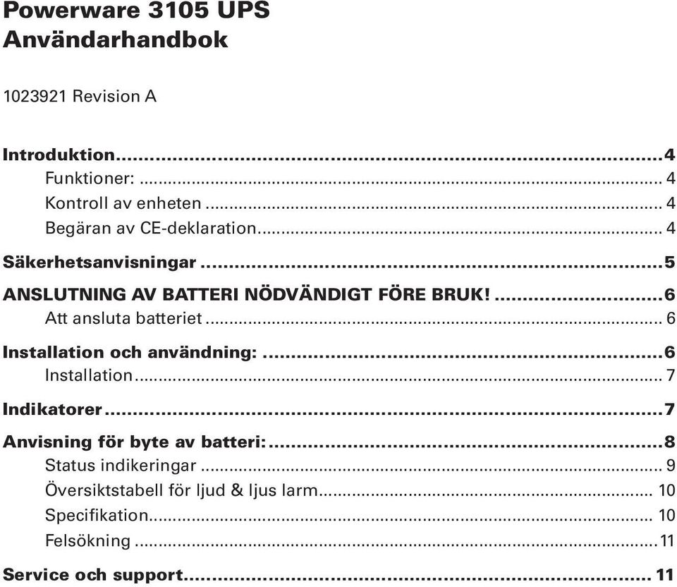 .. 6 Installation och användning:...6 Installation... 7 Indikatorer...7 Anvisning för byte av batteri:.