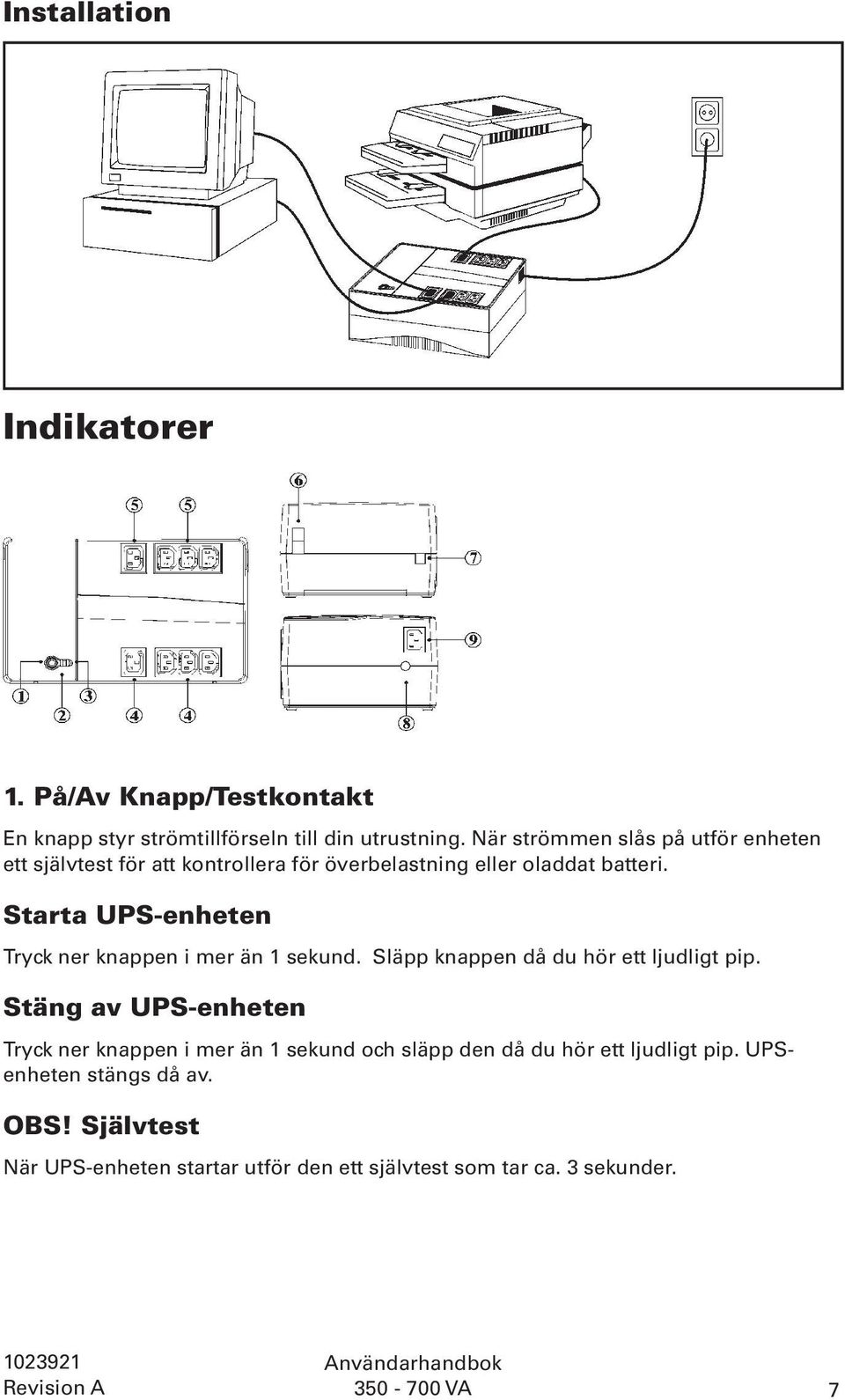 Starta UPS-enheten Tryck ner knappen i mer än 1 sekund. Släpp knappen då du hör ett ljudligt pip.