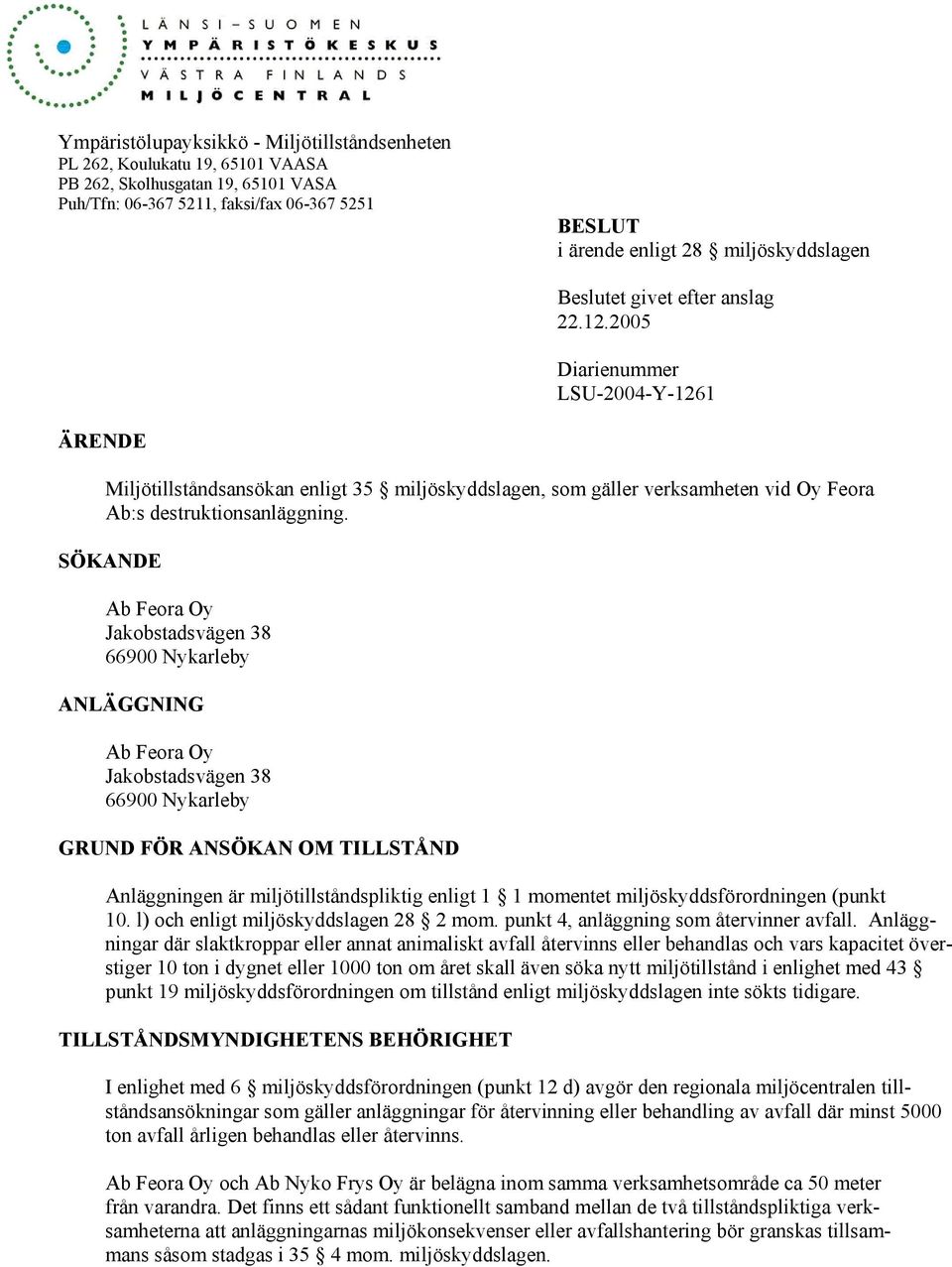 2005 Diarienummer LSU-2004-Y-1261 ÄRENDE Miljötillståndsansökan enligt 35 miljöskyddslagen, som gäller verksamheten vid Oy Feora Ab:s destruktionsanläggning.