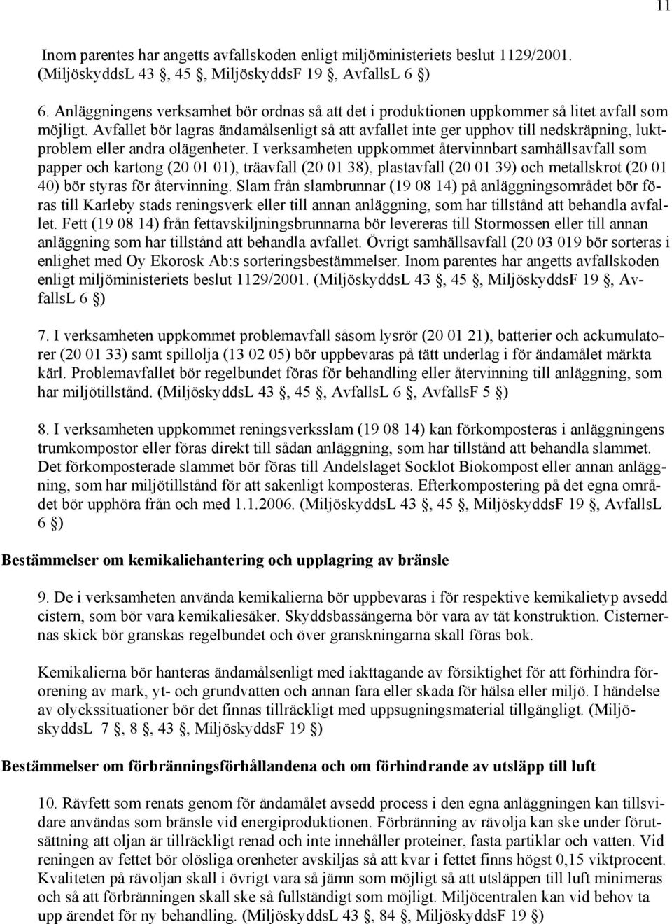 Avfallet bör lagras ändamålsenligt så att avfallet inte ger upphov till nedskräpning, luktproblem eller andra olägenheter.