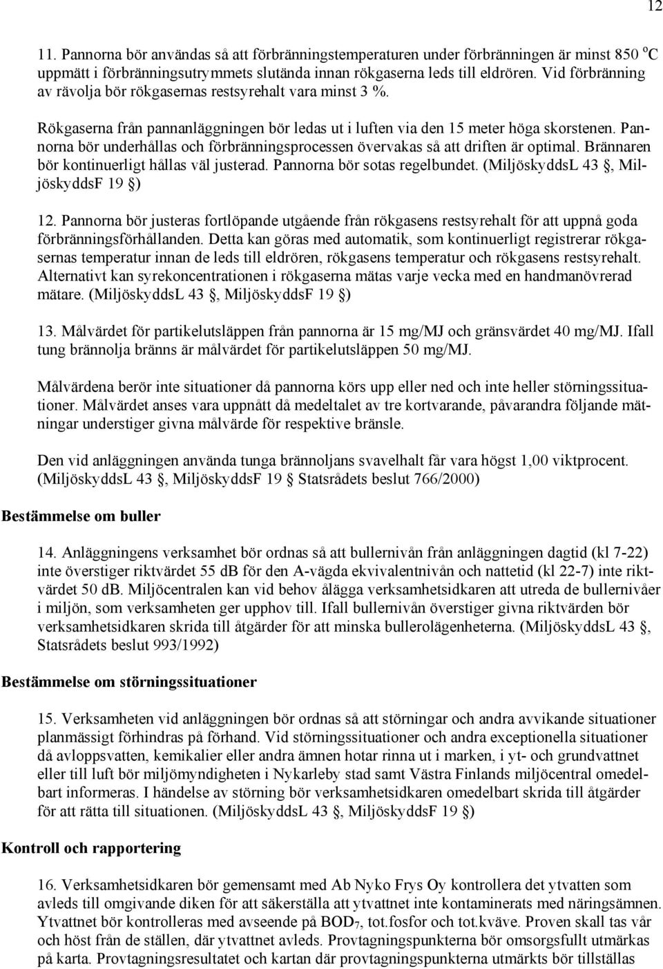 Pannorna bör underhållas och förbränningsprocessen övervakas så att driften är optimal. Brännaren bör kontinuerligt hållas väl justerad. Pannorna bör sotas regelbundet.