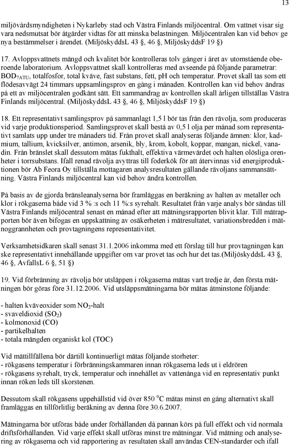 Avloppsvattnets mängd och kvalitet bör kontrolleras tolv gånger i året av utomstående oberoende laboratorium.