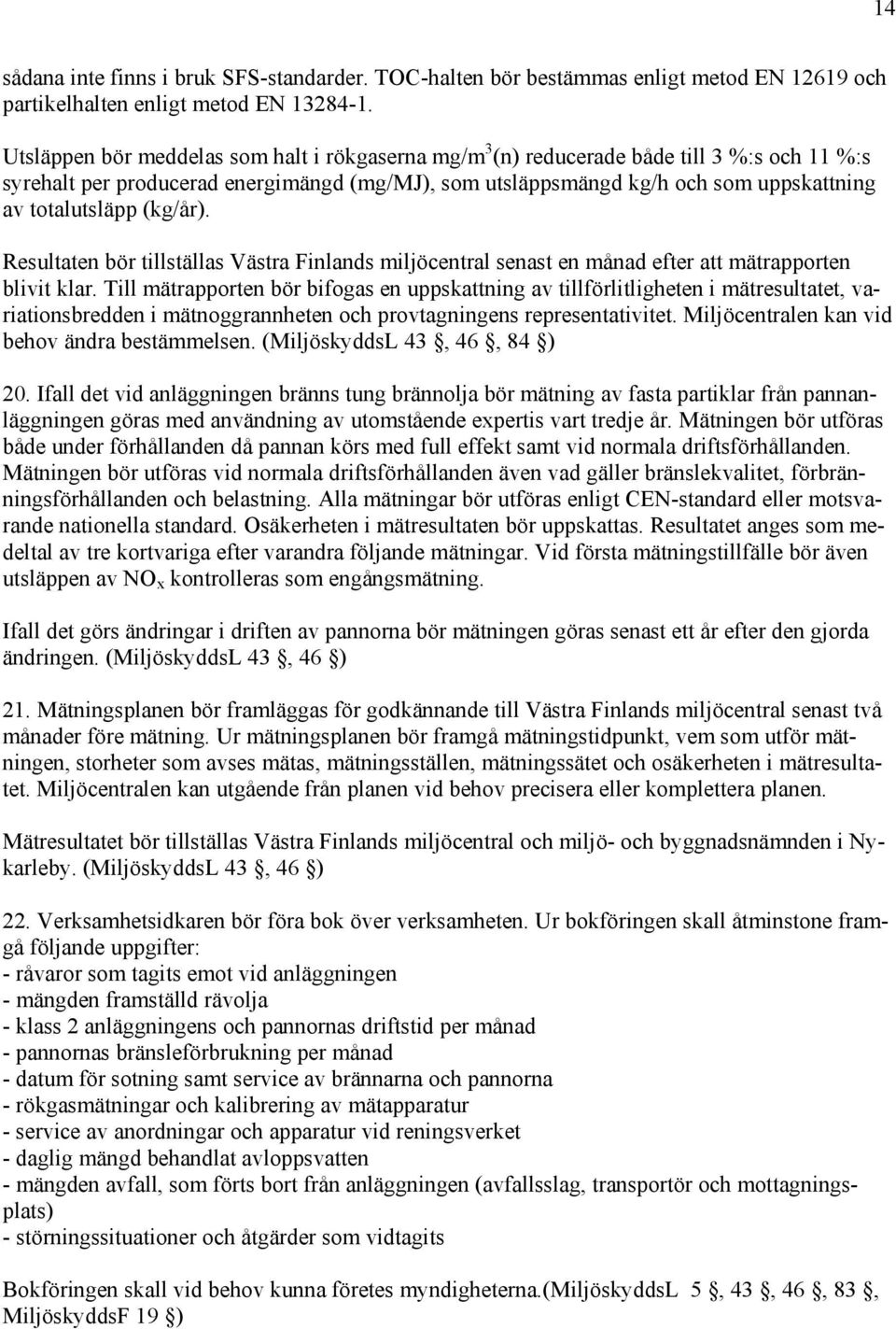 (kg/år). Resultaten bör tillställas Västra Finlands miljöcentral senast en månad efter att mätrapporten blivit klar.