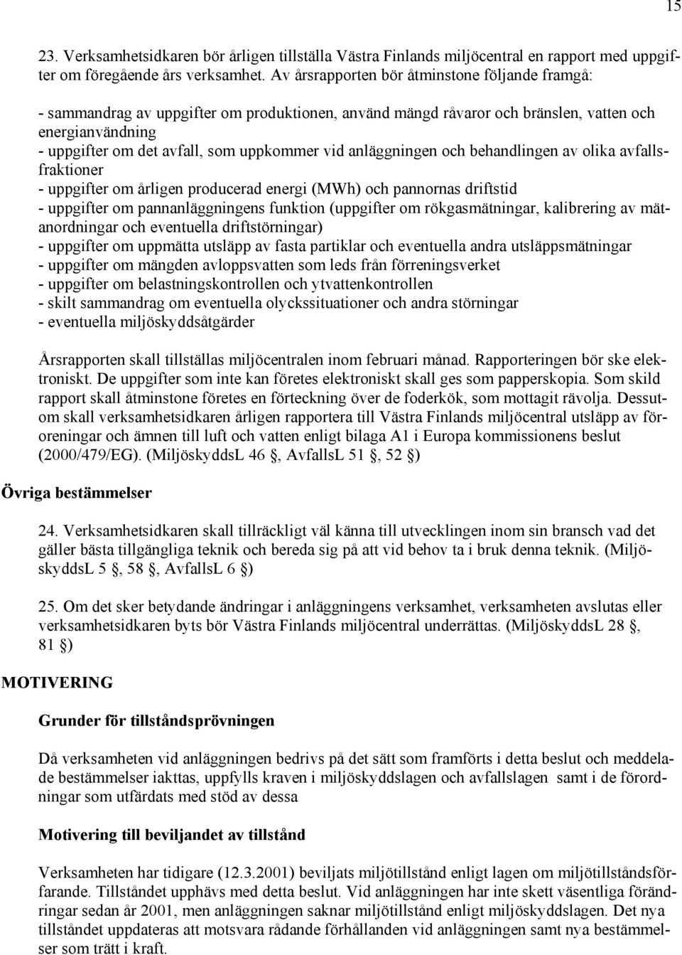 anläggningen och behandlingen av olika avfallsfraktioner - uppgifter om årligen producerad energi (MWh) och pannornas driftstid - uppgifter om pannanläggningens funktion (uppgifter om