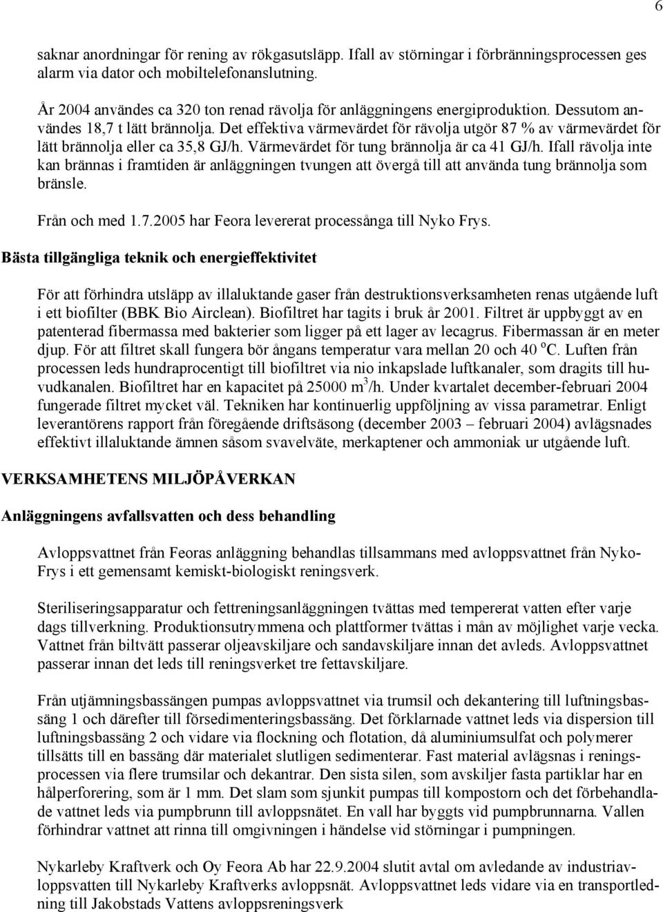 Det effektiva värmevärdet för rävolja utgör 87 % av värmevärdet för lätt brännolja eller ca 35,8 GJ/h. Värmevärdet för tung brännolja är ca 41 GJ/h.