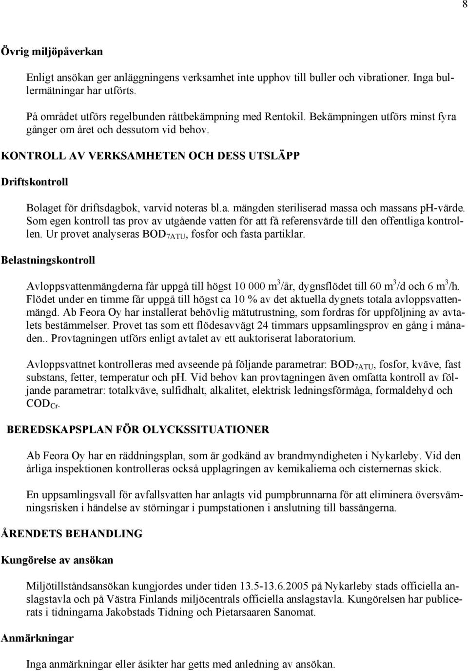 Som egen kontroll tas prov av utgående vatten för att få referensvärde till den offentliga kontrollen. Ur provet analyseras BOD 7ATU, fosfor och fasta partiklar.