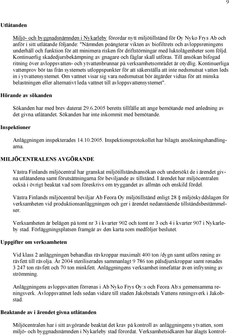 Till ansökan bifogad ritning över avloppsvatten- och ytvattenbrunnar på verksamhetsområdet är otydlig.