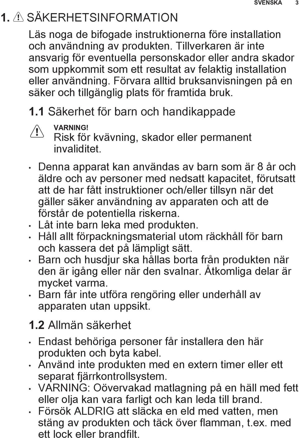 Förvara alltid bruksanvisningen på en säker och tillgänglig plats för framtida bruk. 1.1 Säkerhet för barn och handikappade Risk för kvävning, skador eller permanent invaliditet.