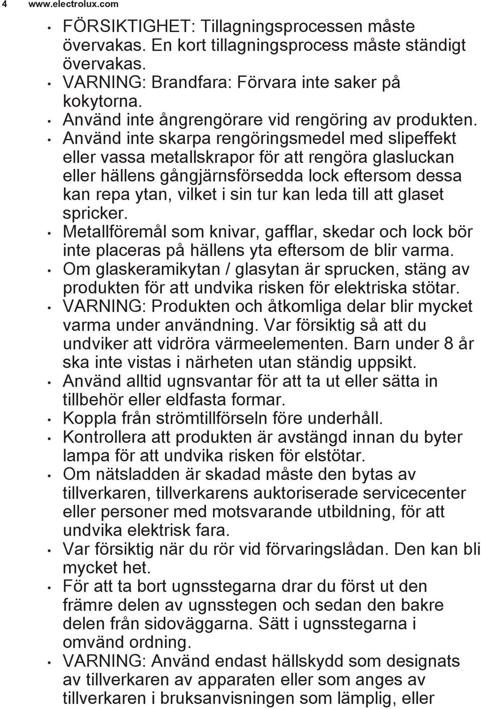 Använd inte skarpa rengöringsmedel med slipeffekt eller vassa metallskrapor för att rengöra glasluckan eller hällens gångjärnsförsedda lock eftersom dessa kan repa ytan, vilket i sin tur kan leda