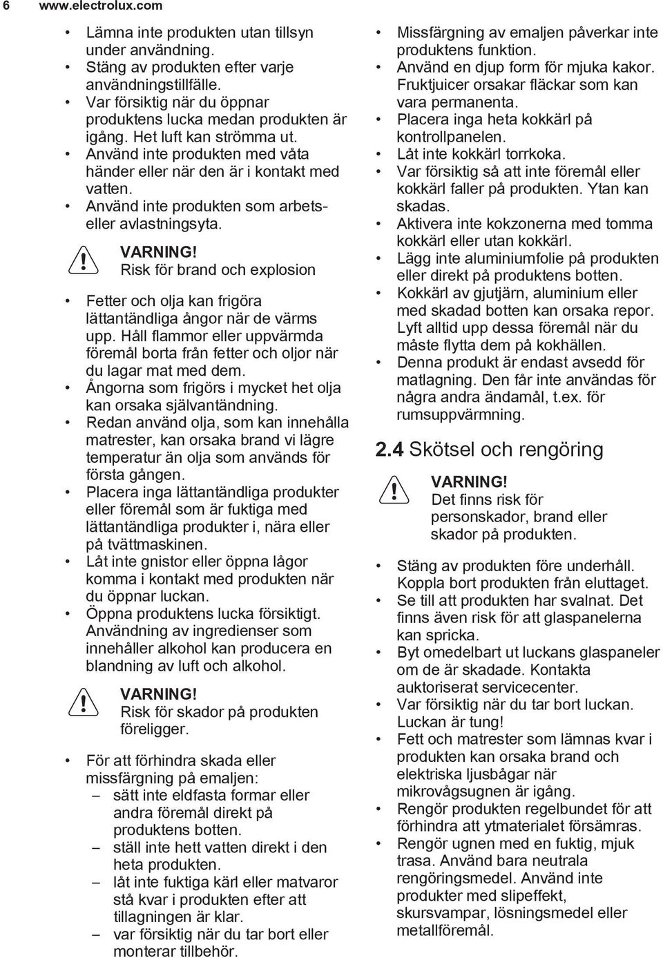 Risk för brand och explosion Fetter och olja kan frigöra lättantändliga ångor när de värms upp. Håll flammor eller uppvärmda föremål borta från fetter och oljor när du lagar mat med dem.