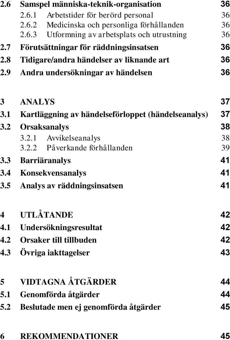 1 Kartläggning av händelseförloppet (händelseanalys) 37 3.2 Orsaksanalys 38 3.2.1 Avvikelseanalys 38 3.2.2 Påverkande förhållanden 39 3.3 Barriäranalys 41 3.4 Konsekvensanalys 41 3.