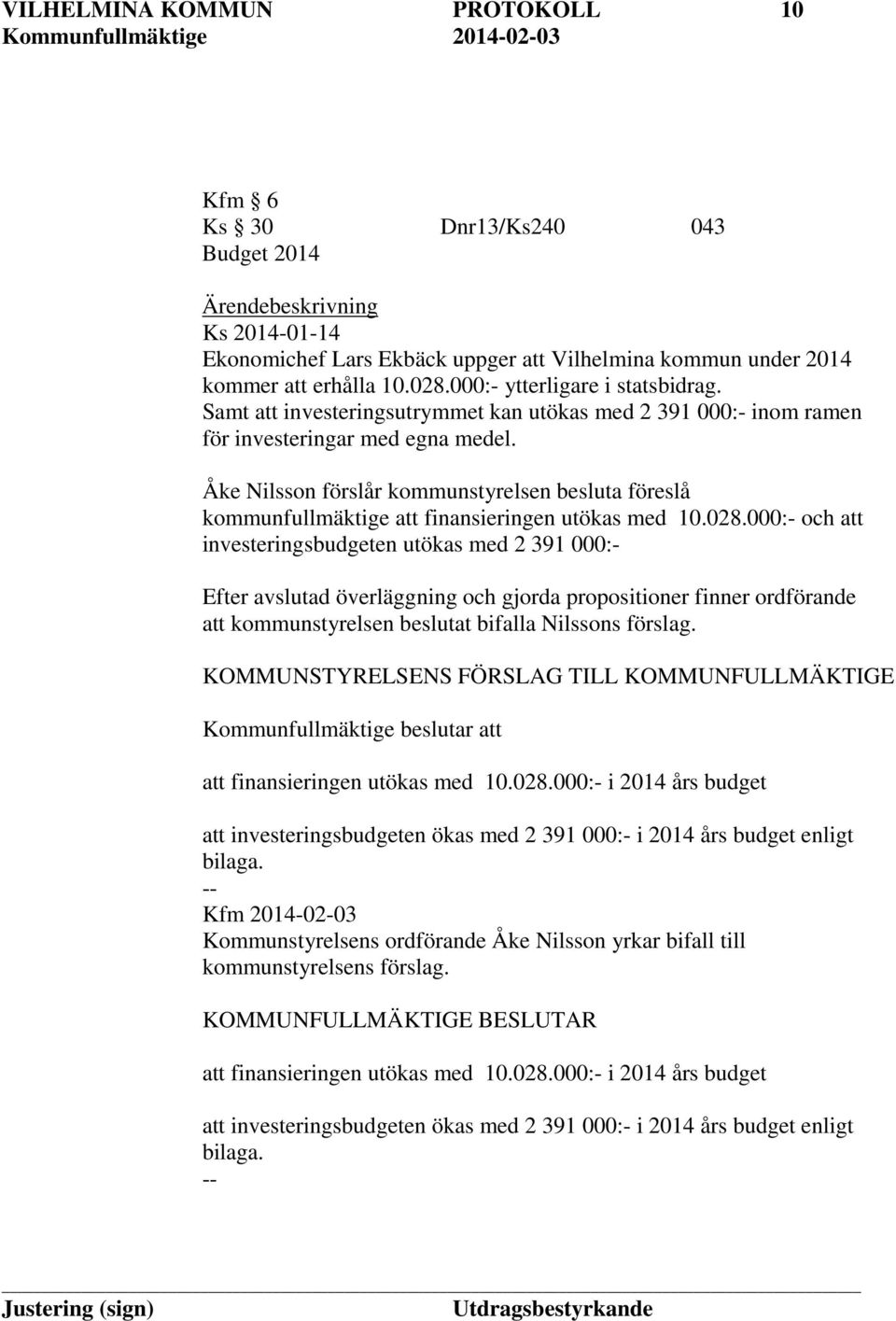 Åke Nilsson förslår kommunstyrelsen besluta föreslå kommunfullmäktige att finansieringen utökas med 10.028.