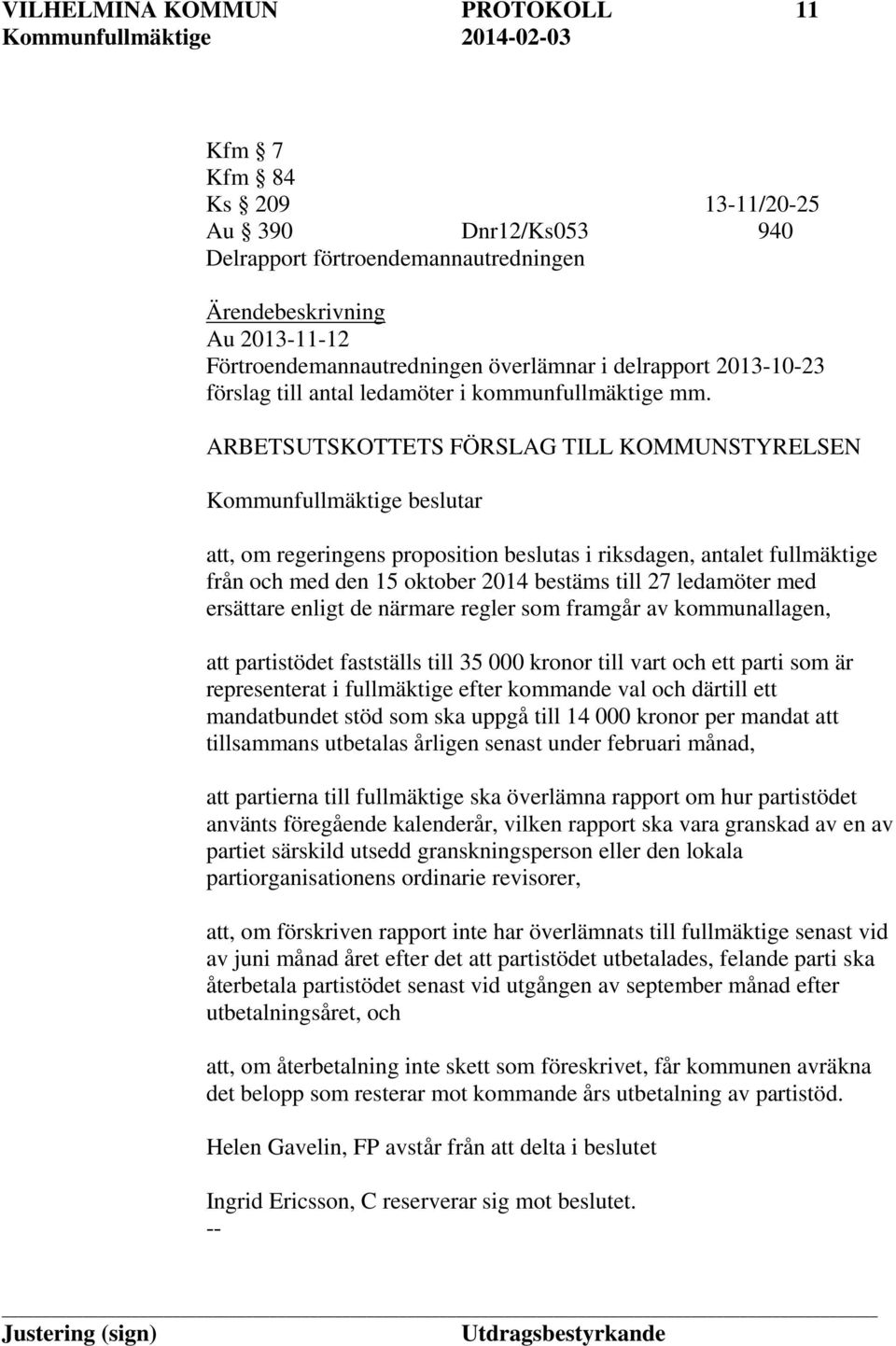 ARBETSUTSKOTTETS FÖRSLAG TILL KOMMUNSTYRELSEN Kommunfullmäktige beslutar att, om regeringens proposition beslutas i riksdagen, antalet fullmäktige från och med den 15 oktober 2014 bestäms till 27