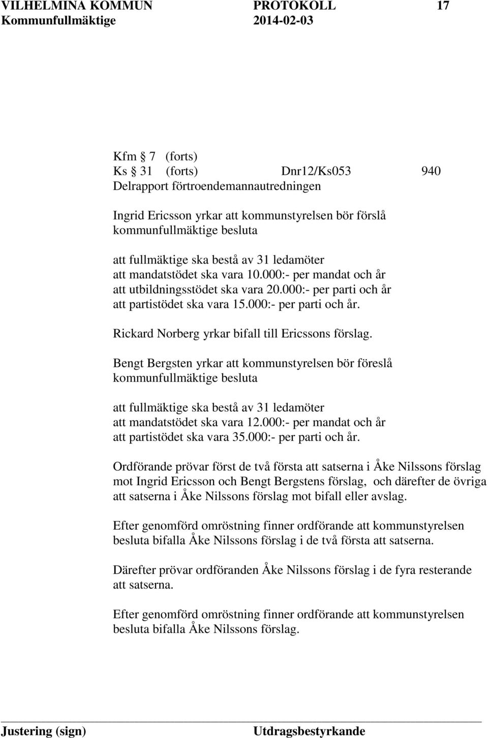 att partistödet ska vara 15.000:- per parti och år. Rickard Norberg yrkar bifall till Ericssons förslag.