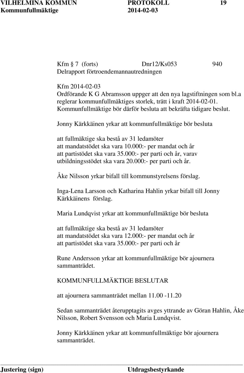 Jonny Kärkkäinen yrkar att kommunfullmäktige bör besluta att fullmäktige ska bestå av 31 ledamöter att mandatstödet ska vara 10.000:- per mandat och år att partistödet ska vara 35.