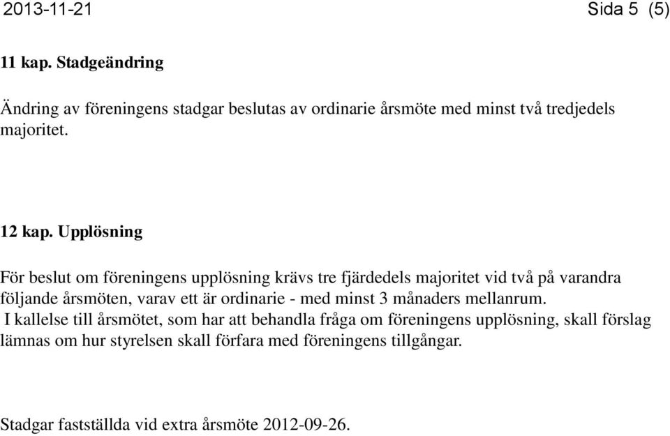 Upplösning För beslut om föreningens upplösning krävs tre fjärdedels majoritet vid två på varandra följande årsmöten, varav ett är