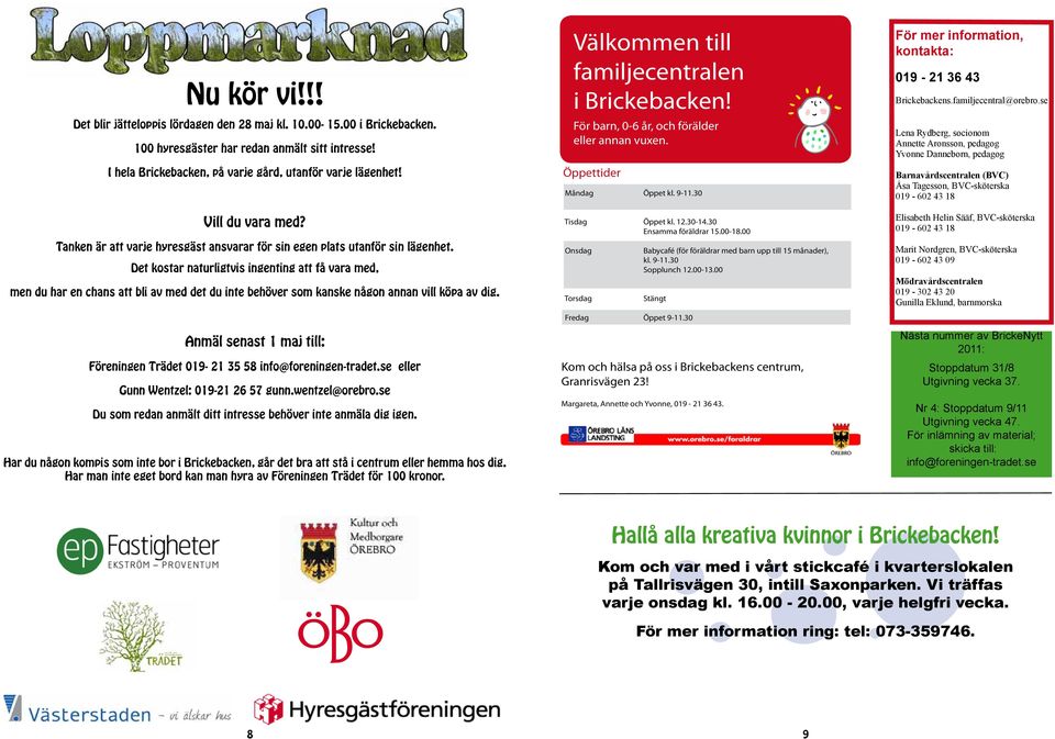 Det kostar naturligtvis ingenting att få vara med, men du har en chans att bli av med det du inte behöver som kanske någon annan vill köpa av dig.