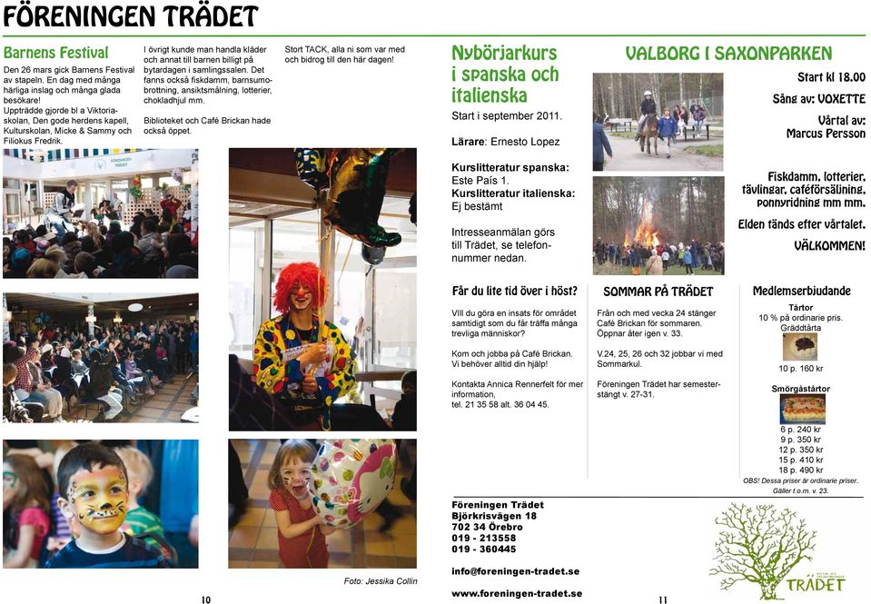 I övrigt kunde man handla kläder och annat till barnen billigt på bytardagen i samlingssalen. Det fanns också fiskdamm, barnsumobrottning, ansiktsmålning, lotterier, chokladhjul mm.