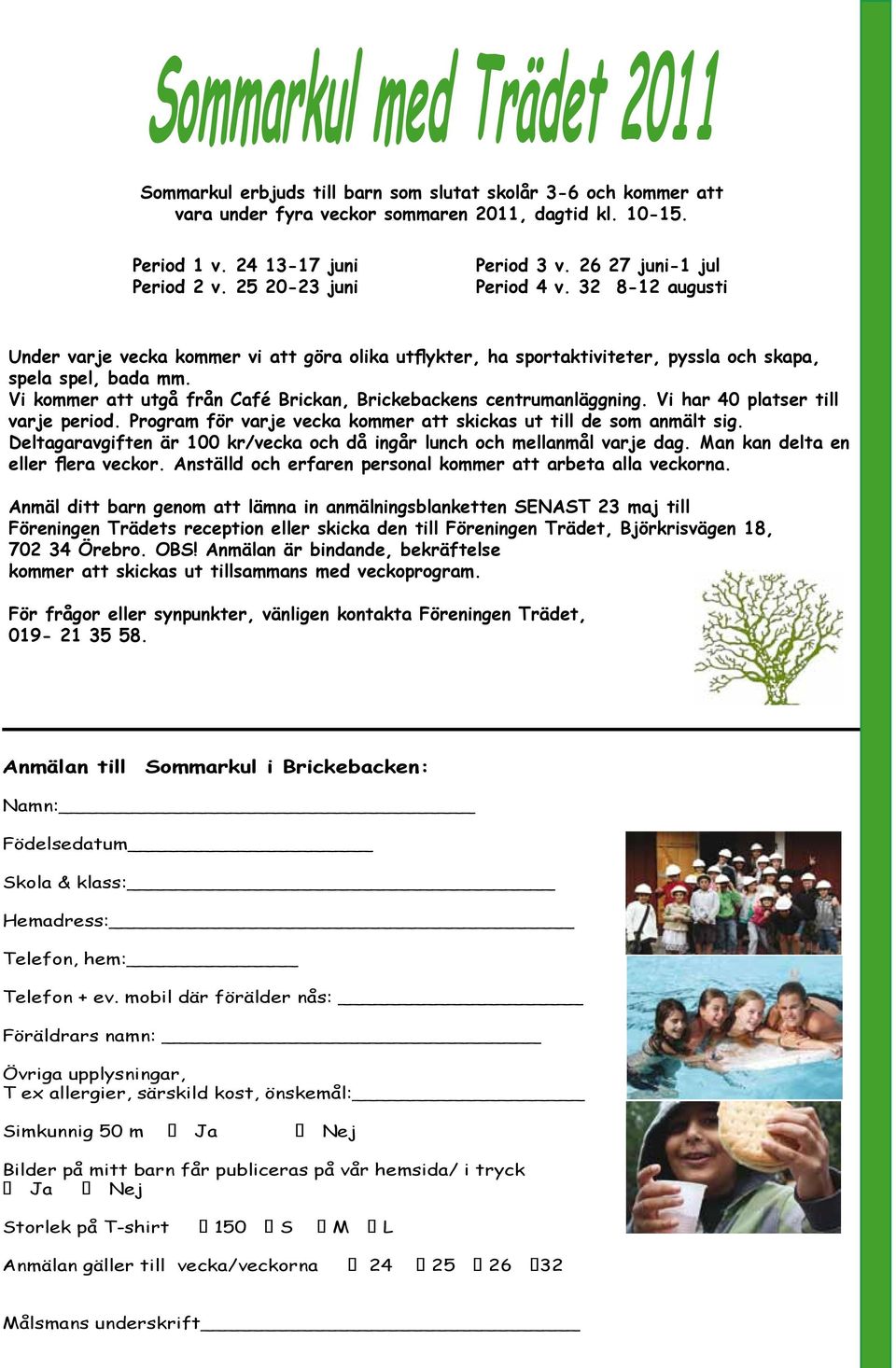 Vi kommer att utgå från Café Brickan, Brickebackens centrumanläggning. Vi har 40 platser till varje period. Program för varje vecka kommer att skickas ut till de som anmält sig.