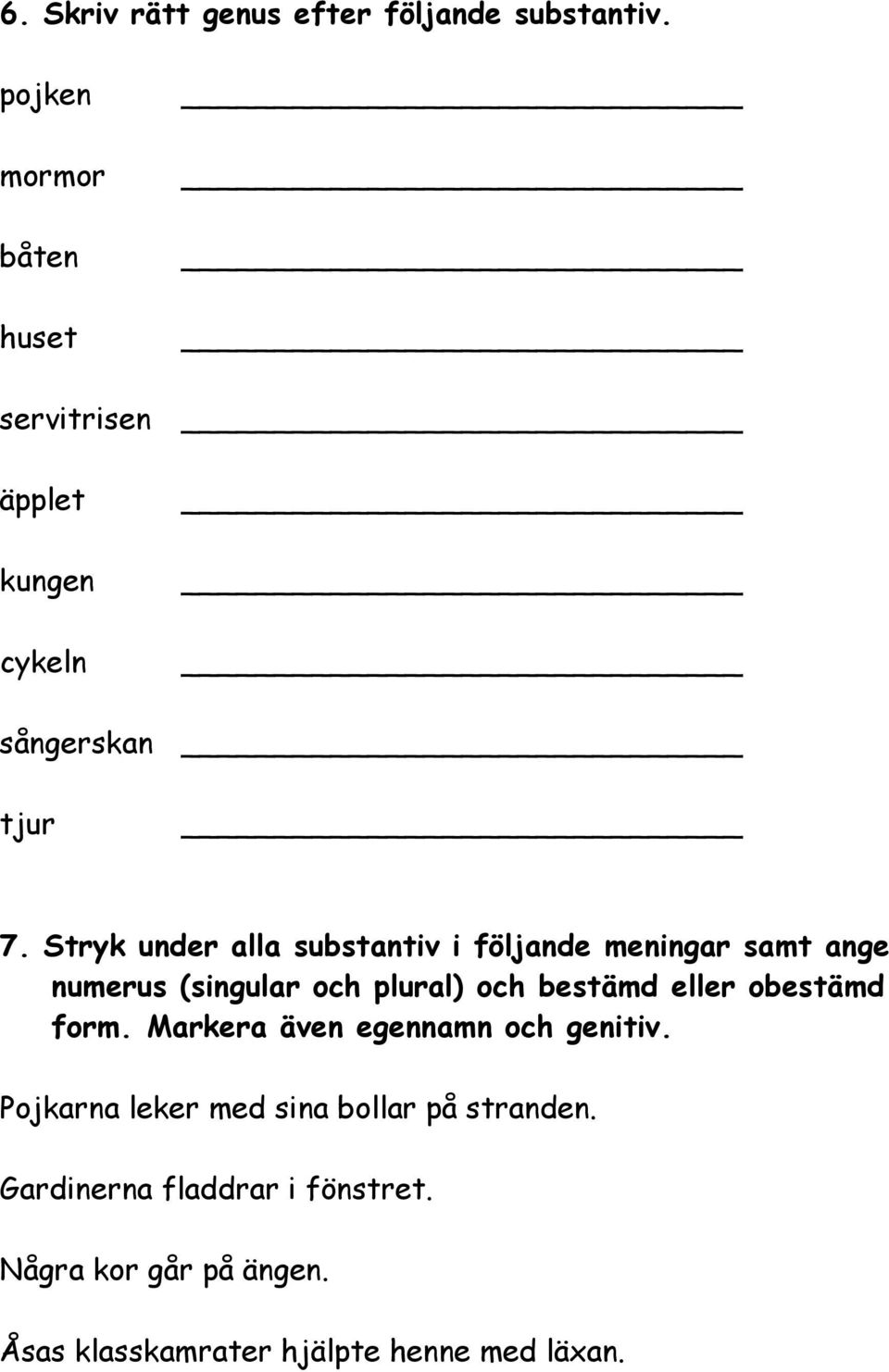 Stryk under alla substantiv i följande meningar samt ange numerus (singular och plural) och bestämd eller