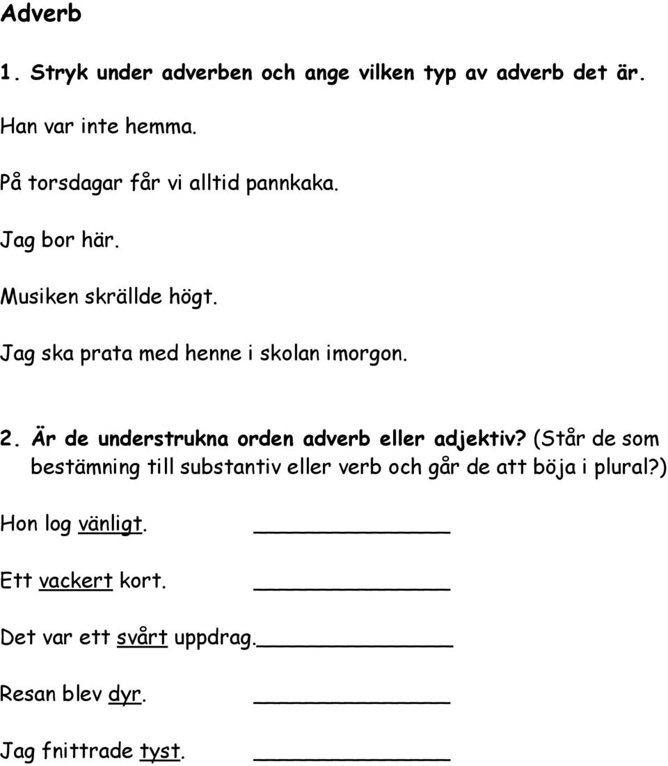 Jag ska prata med henne i skolan imorgon. 2. Är de understrukna orden adverb eller adjektiv?