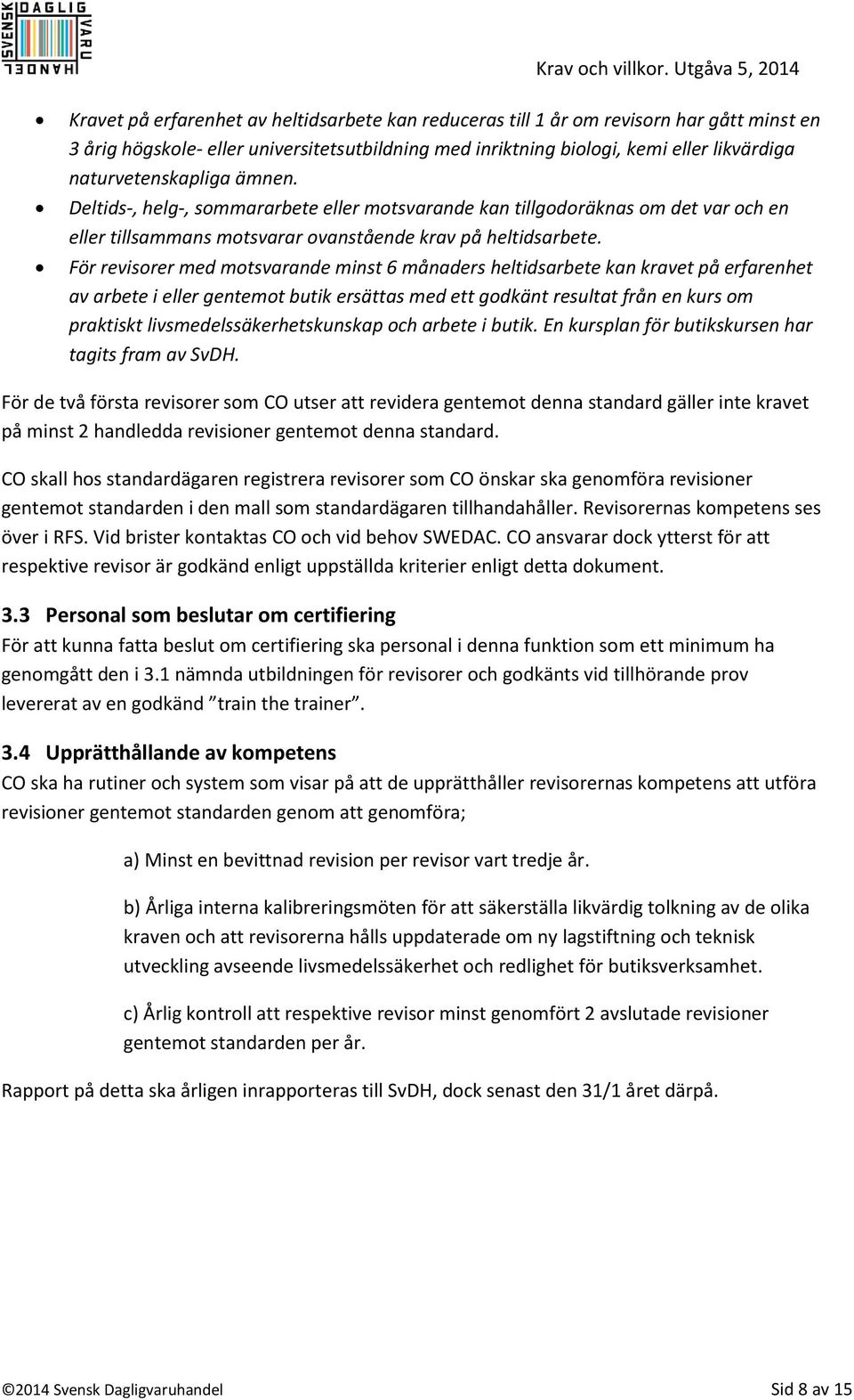 För revisorer med motsvarande minst 6 månaders heltidsarbete kan kravet på erfarenhet av arbete i eller gentemot butik ersättas med ett godkänt resultat från en kurs om praktiskt