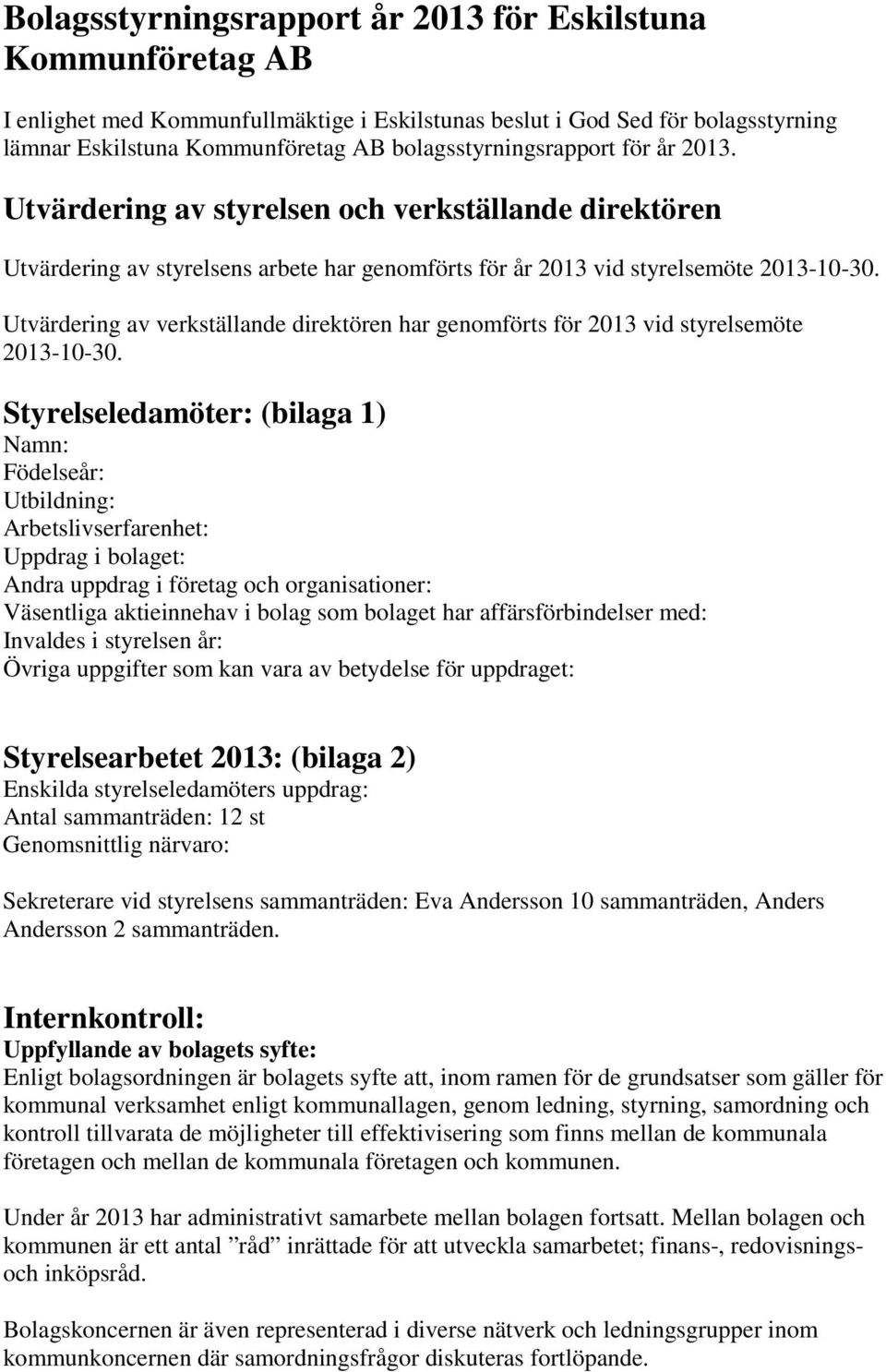 Utvärdering av verkställande direktören har genomförts för 2013 vid styrelsemöte 2013-10-30.