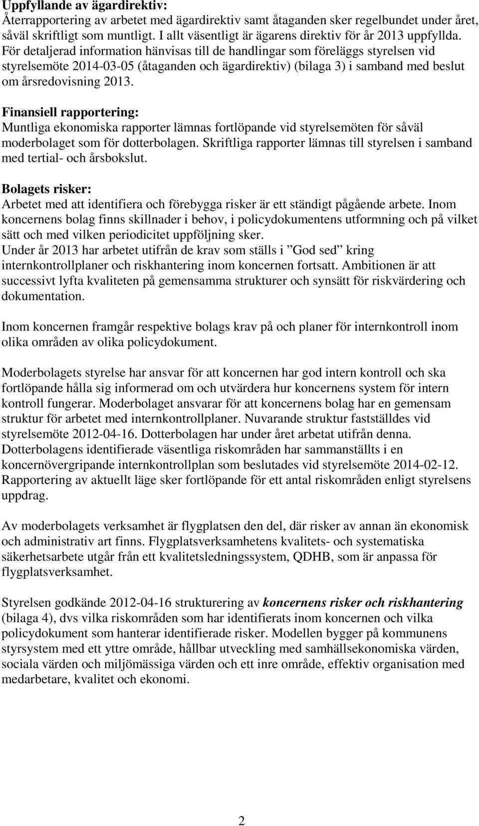 För detaljerad information hänvisas till de handlingar som föreläggs styrelsen vid styrelsemöte 2014-03-05 (åtaganden och ägardirektiv) (bilaga 3) i samband med beslut om årsredovisning 2013.