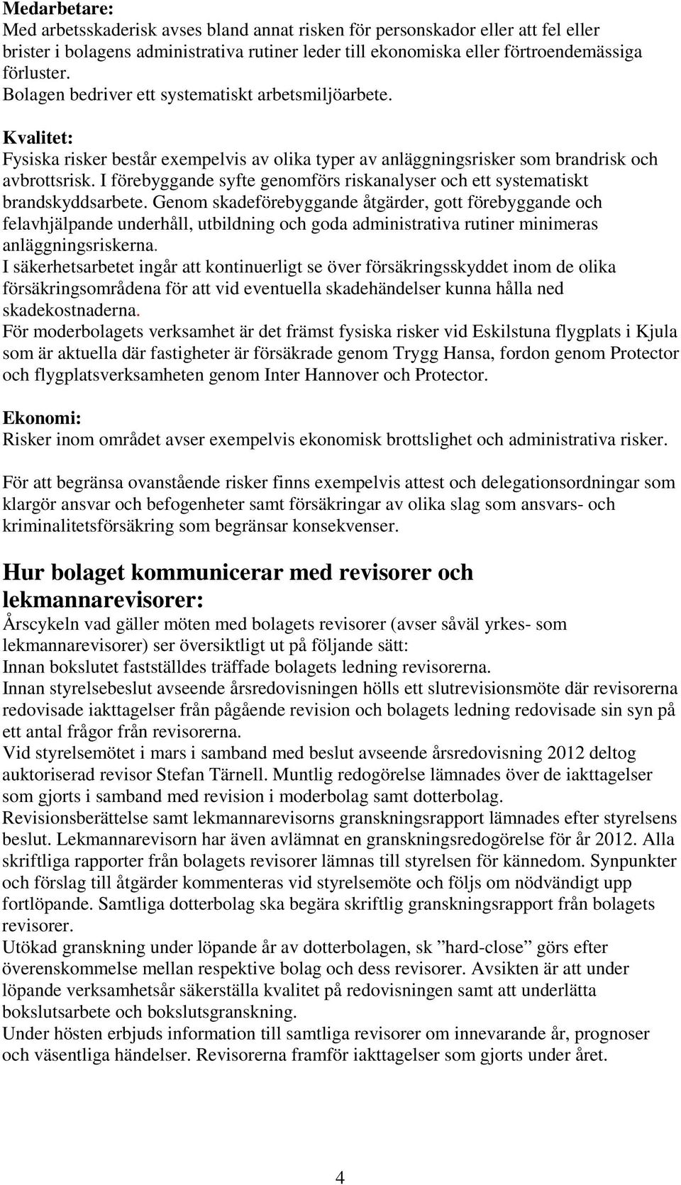 I förebyggande syfte genomförs riskanalyser och ett systematiskt brandskyddsarbete.