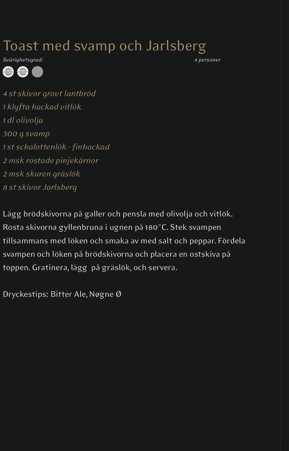 olivolja och vitlök. Rosta skivorna gyllenbruna i ugnen på 180 C. Stek svampen tillsammans med löken och smaka av med salt och peppar.
