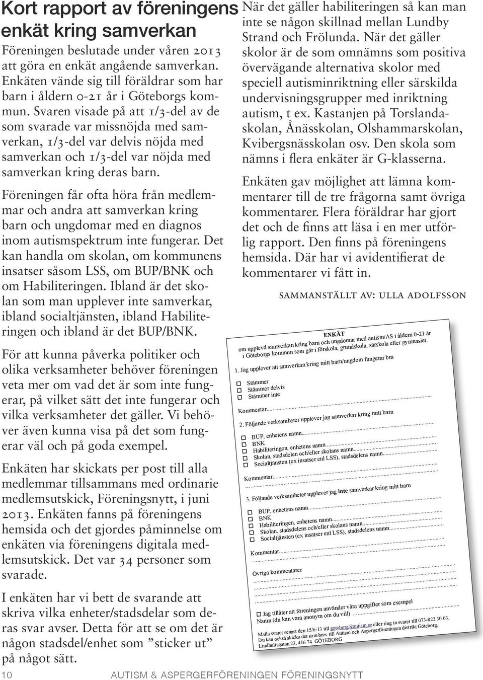 Svaren visade på att 1/3-del av de som svarade var missnöjda med samverkan, 1/3-del var delvis nöjda med samverkan och 1/3-del var nöjda med samverkan kring deras barn.