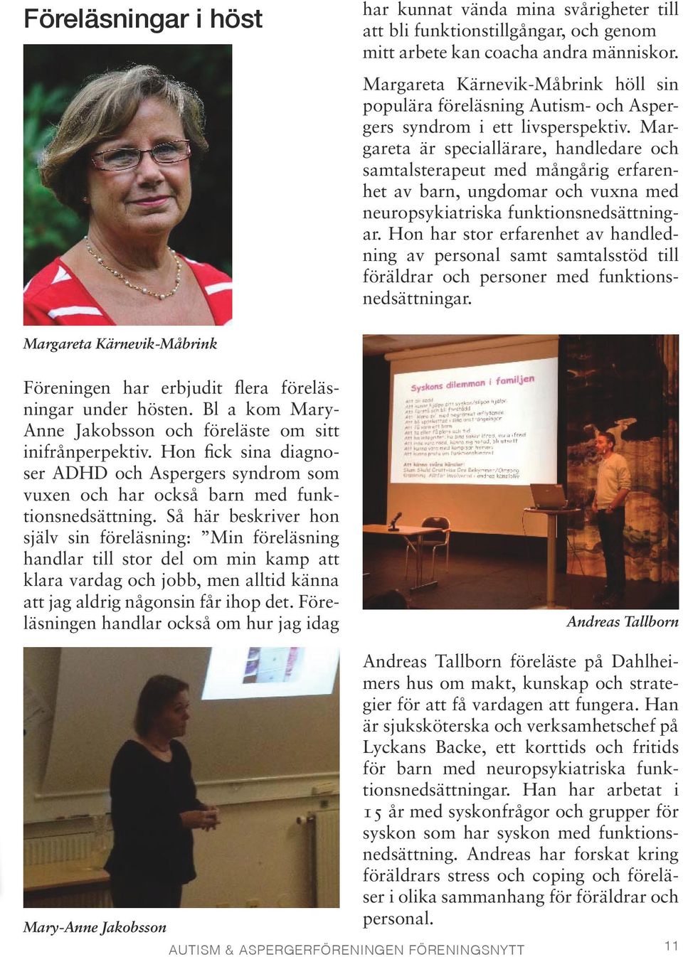Margareta är speciallärare, handledare och samtalsterapeut med mångårig erfarenhet av barn, ungdomar och vuxna med neuropsykiatriska funktionsnedsättningar.