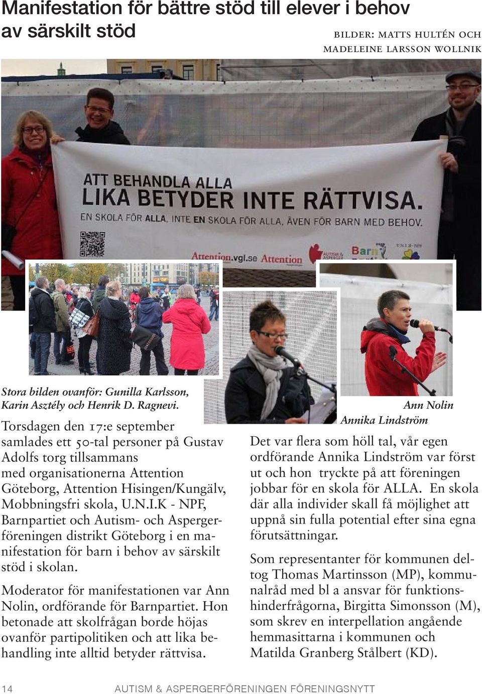 Torsdagen den 17:e september samlades ett 50-tal personer på Gustav Adolfs torg tillsammans med organisationerna Attention Göteborg, Attention Hisingen/Kungälv, Mobbningsfri skola, U.N.I.