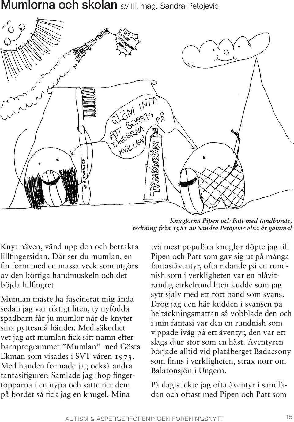 Mumlan måste ha fascinerat mig ända sedan jag var riktigt liten, ty nyfödda spädbarn får ju mumlor när de knyter sina pyttesmå händer.