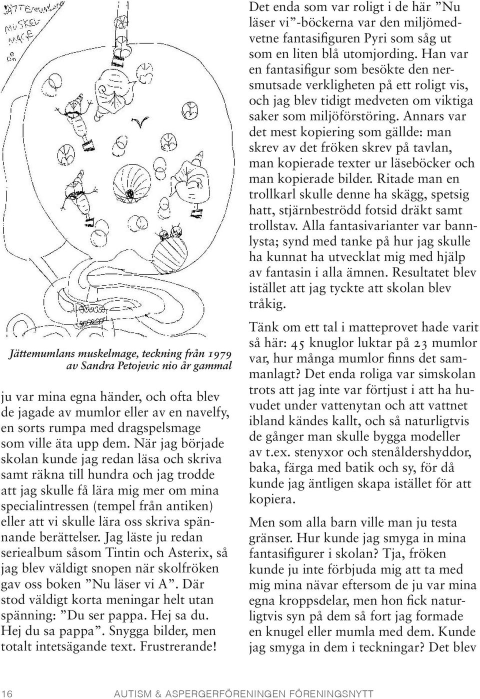 När jag började skolan kunde jag redan läsa och skriva samt räkna till hundra och jag trodde att jag skulle få lära mig mer om mina specialintressen (tempel från antiken) eller att vi skulle lära oss