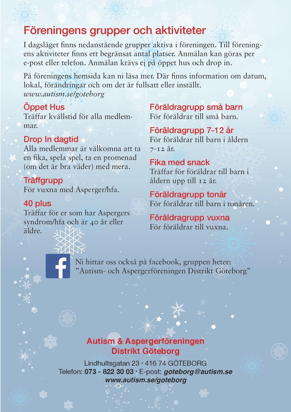 Där finns information om datum, lokal, förändringar och om det är fullsatt eller inställt. www.autism.se/goteborg Öppet Hus Träffar kvällstid för alla medlemmar.